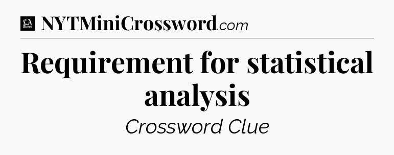 Requirement for statistical analysis - LA Times Crossword