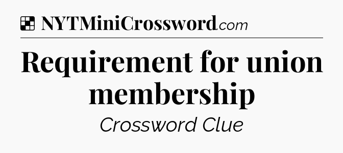Solution: Requirement for union membership - NYT Crossword