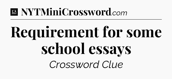 Requirement for some school essays - LA Times Crossword