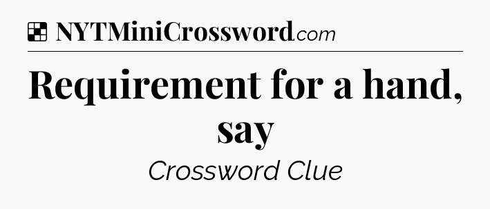 Solution: Requirement for a hand, say - NYT Crossword