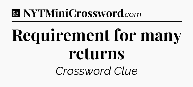 Requirement for many returns - LA Times Crossword