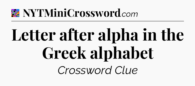 Letter after alpha in the Greek alphabet Crossword Clue