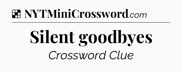 Solution: Silent goodbyes - NYT Crossword