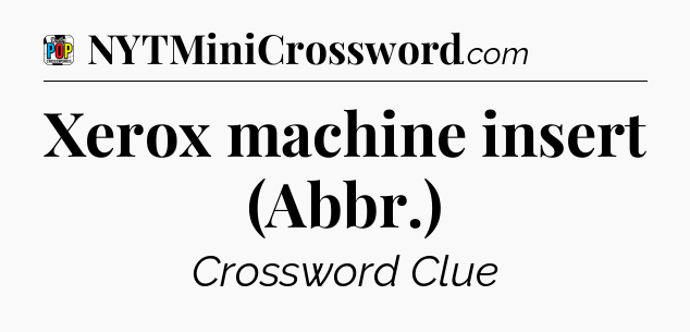 Xerox machine insert (Abbr.) Crossword Clue