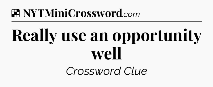 Solution: Really use an opportunity well - NYT Crossword