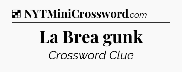 Solution: La Brea gunk - NYT Crossword