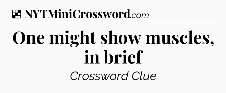 Solution: One might show muscles, in brief - NYT Crossword