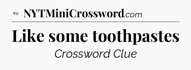 Like some toothpastes - WSJ Crossword