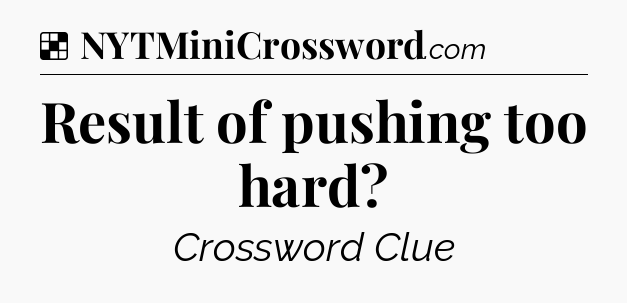 Solution: Result of pushing too hard - NYT Crossword