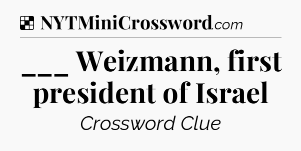 Solution: ___ Weizmann, first president of Israel - NYT Crossword