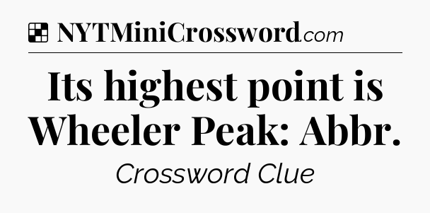 Solution: Its highest point is Wheeler Peak: Abbr - NYT Crossword