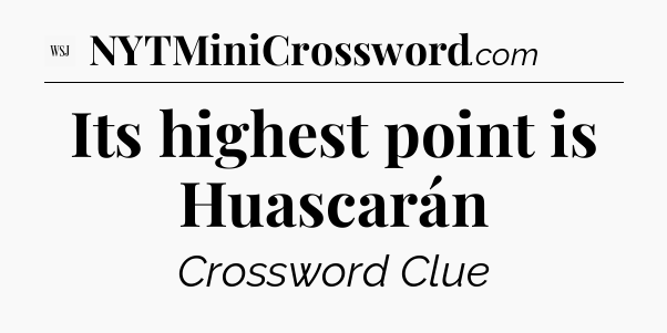 Its highest point is Huascarán - WSJ Crossword