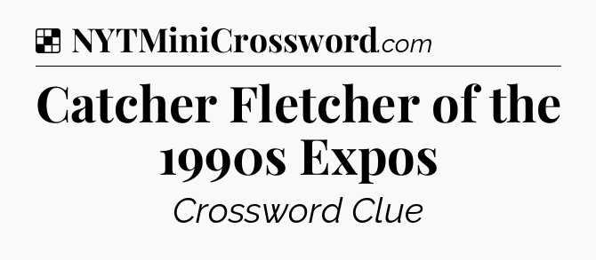 Solution: Catcher Fletcher of the 1990s Expos - NYT Crossword