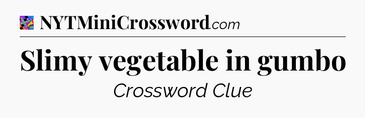 Slimy vegetable in gumbo Crossword Clue