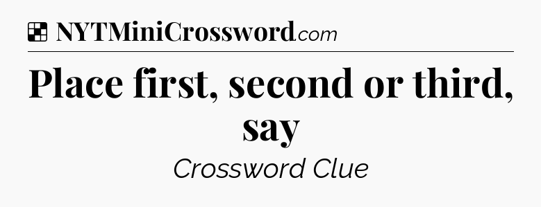 Solution: Place first, second or third, say - NYT Crossword