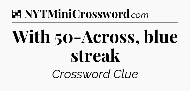 Solution: With 50-Across, blue streak - NYT Crossword