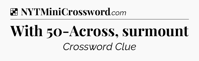 Solution: With 50-Across, surmount - NYT Crossword