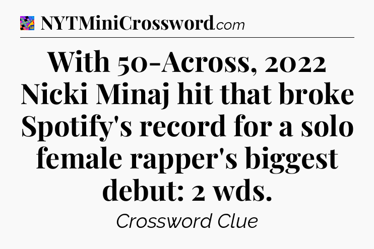 With 50-Across, 2022 Nicki Minaj hit that broke Spotify's record for a solo female rapper's biggest debut: 2 wds Crossword Clue