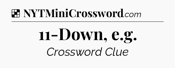 Solution: 11-Down, e.g - NYT Crossword