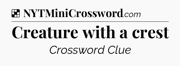 Solution: Creature with a crest - NYT Crossword