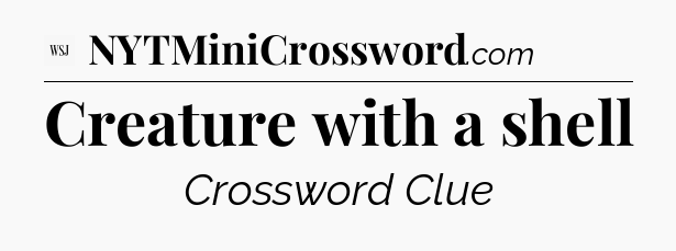 Creature with a shell - WSJ Crossword