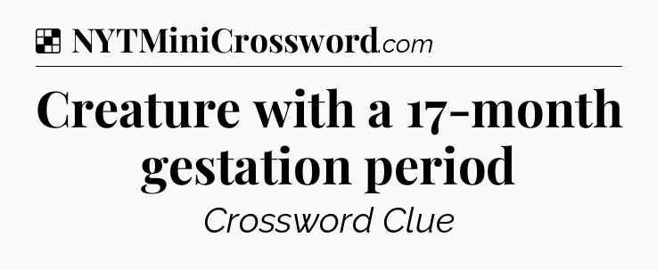 Solution: Creature with a 17-month gestation period - NYT Crossword