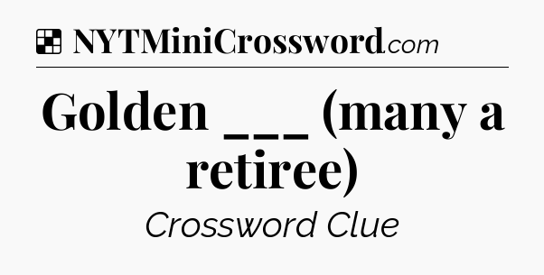 Solution: Golden ___ (many a retiree) - NYT Crossword