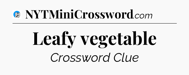 Leafy vegetable Crossword Clue