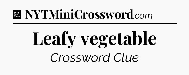 Leafy vegetable - LA Times Crossword