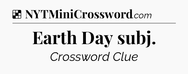Solution: Earth Day subj - NYT Crossword