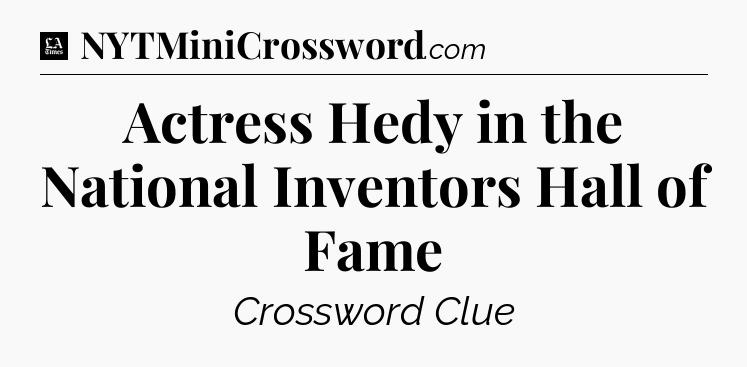 Actress Hedy in the National Inventors Hall of Fame - LA Times Crossword