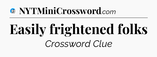 Easily frightened folks Crossword Clue