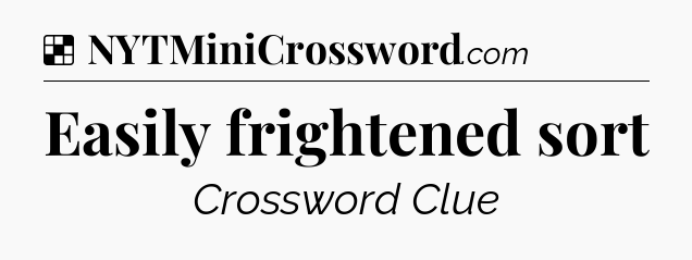 Solution: Easily frightened sort - NYT Crossword
