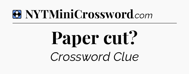 Solution: Paper cut - NYT Mini Crossword
