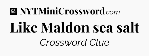 Like Maldon sea salt - LA Times Crossword