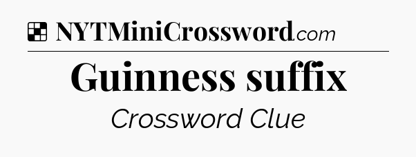 Solution: Guinness suffix - NYT Crossword