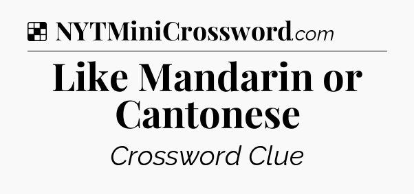 Solution: Like Mandarin or Cantonese - NYT Crossword