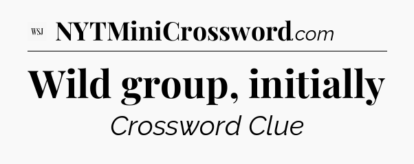 Wild group, initially - WSJ Crossword