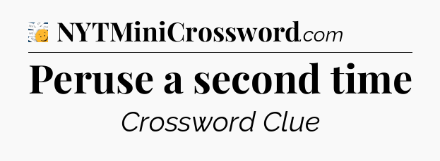 Peruse a second time - 7 Little Words