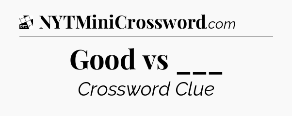 Good vs ___ - Daily Themed Mini Crossword