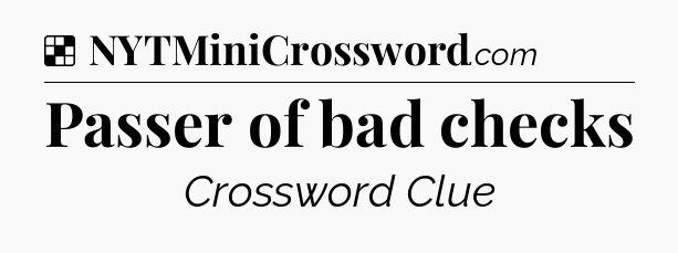Solution: Passer of bad checks - NYT Crossword