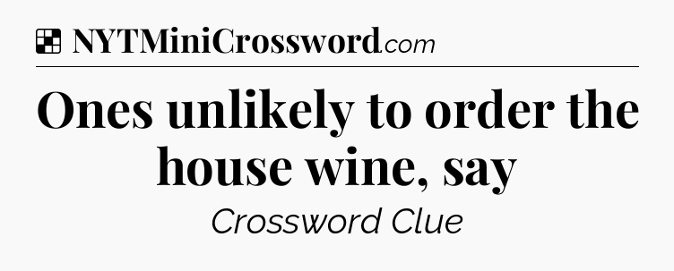 Solution: Ones unlikely to order the house wine, say - NYT Crossword