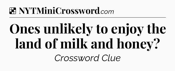 Solution: Ones unlikely to enjoy the land of milk and honey - NYT Crossword