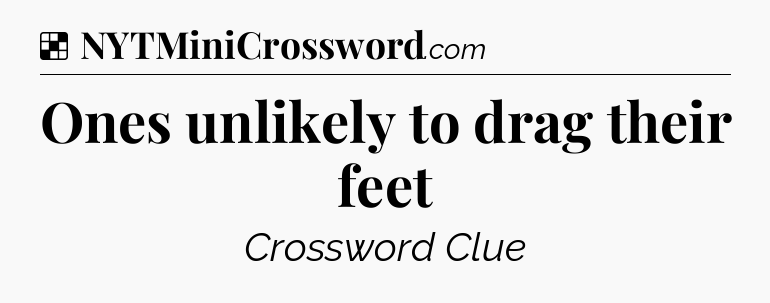 Solution: Ones unlikely to drag their feet - NYT Crossword