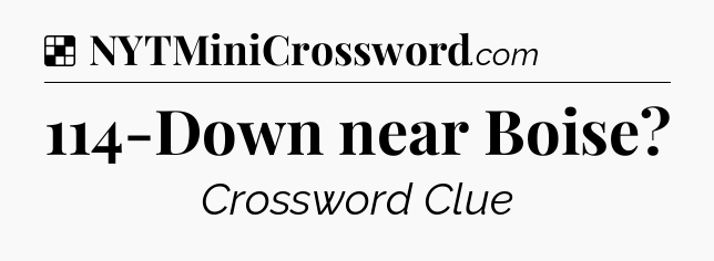 Solution: 114-Down near Boise - NYT Crossword