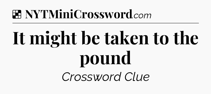 Solution: It might be taken to the pound - NYT Crossword