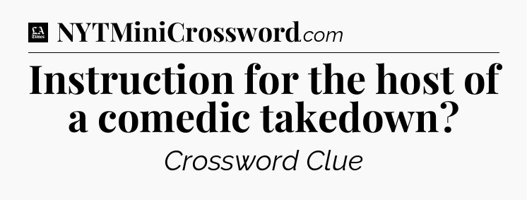 Instruction for the host of a comedic takedown - LA Times Crossword