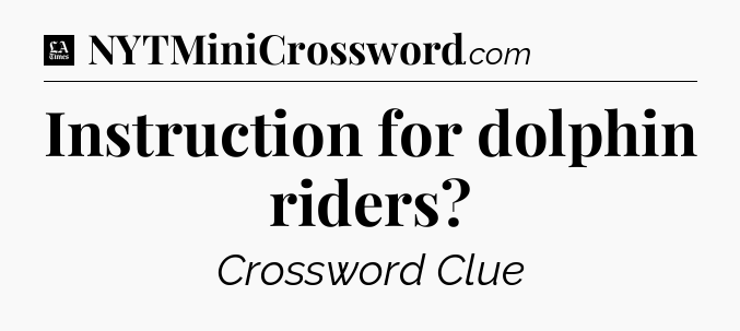 Instruction for dolphin riders - LA Times Crossword