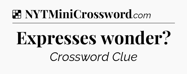 Solution: Expresses wonder - NYT Crossword
