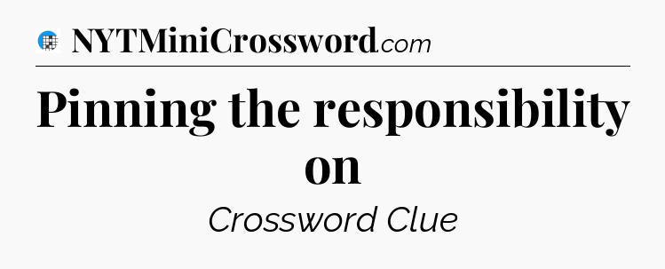 Pinning the responsibility on Crossword Clue